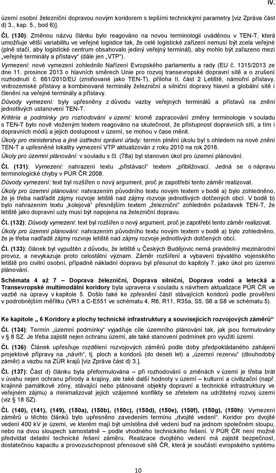 stačí, aby logistické centrum obsahovalo jediný veřejný terminál), aby mohlo být zařazeno mezi veřejné terminály a přístavy (dále jen VTP ).