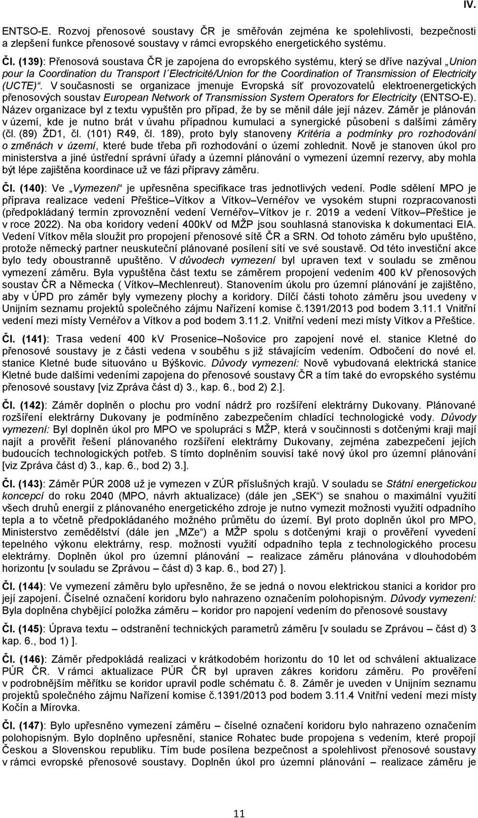 (UCTE). V současnosti se organizace jmenuje Evropská síť provozovatelů elektroenergetických přenosových soustav European Network of Transmission System Operators for Electricity (ENTSO-E).