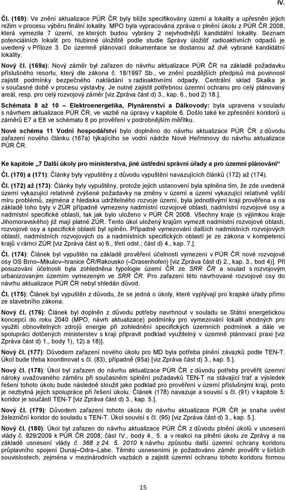 Seznam potenciálních lokalit pro hlubinné úložiště podle studie Správy úložišť radioaktivních odpadů je uvedený v Příloze 3.