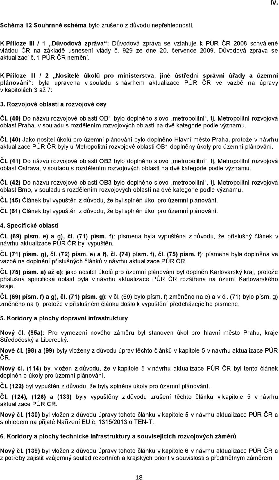 K Příloze III / 2 Nositelé úkolů pro ministerstva, jiné ústřední správní úřady a územní plánování : byla upravena v souladu s návrhem aktualizace PÚR ČR ve vazbě na úpravy v kapitolách 3 až 7: 3.