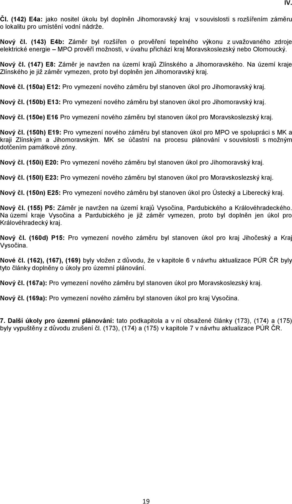 (147) E8: Záměr je navržen na území krajů Zlínského a Jihomoravského. Na území kraje Zlínského je již záměr vymezen, proto byl doplněn jen Jihomoravský kraj. Nové čl.