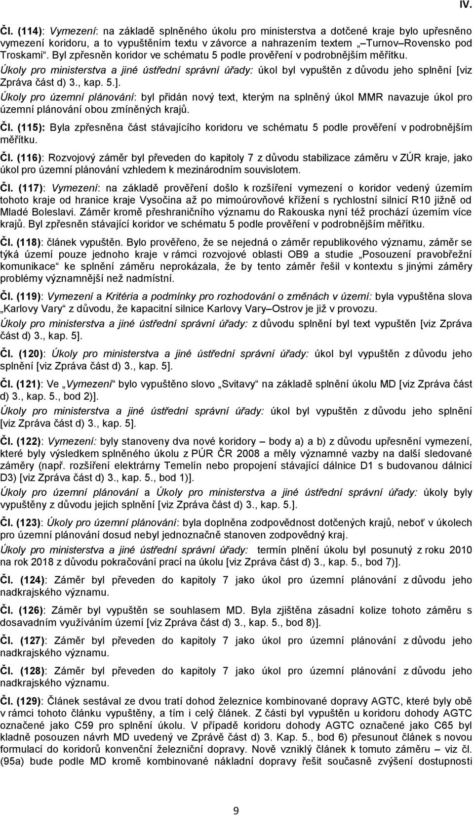 Úkoly pro územní plánování: byl přidán nový text, kterým na splněný úkol MMR navazuje úkol pro územní plánování obou zmíněných krajů. Čl.