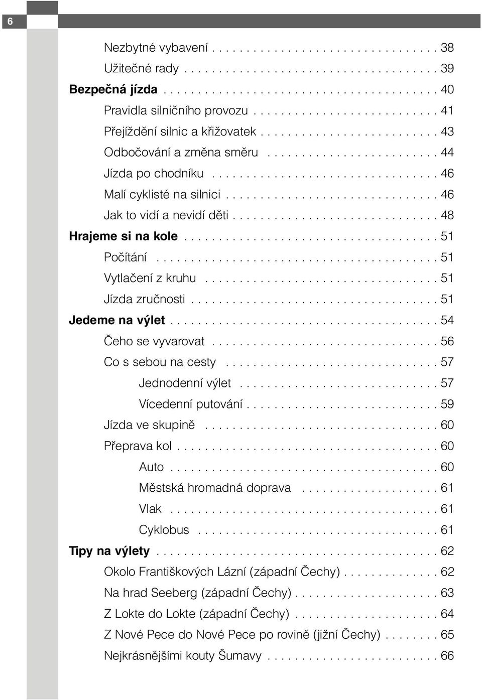 .............................. 46 Jak to vidí a nevidí děti.............................. 48 Hrajeme si na kole..................................... 51 Počítání......................................... 51 Vytlačení z kruhu.