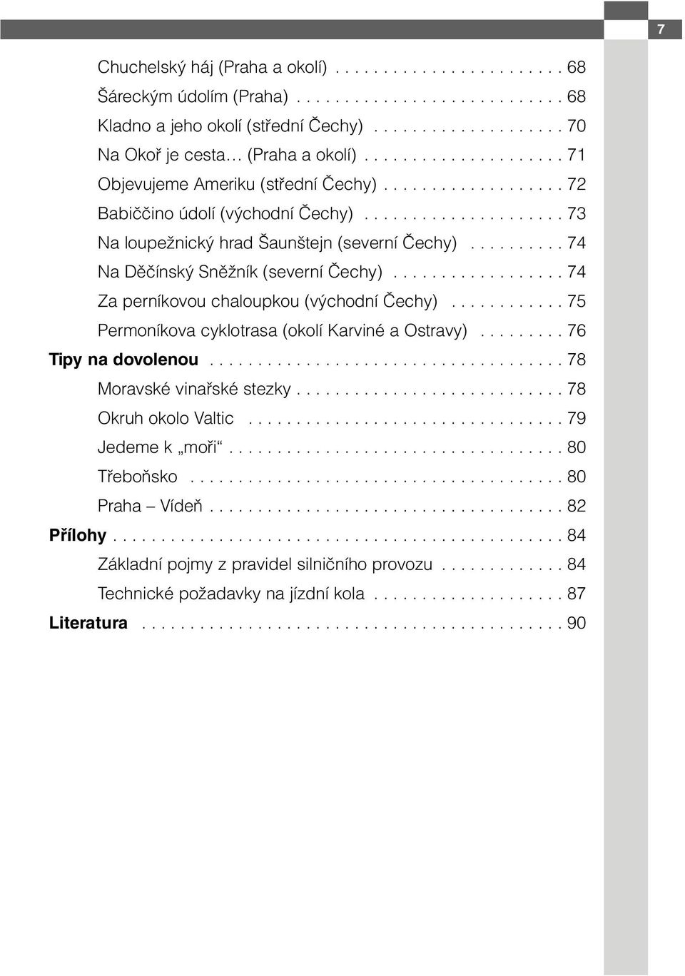 ......... 74 Na Děčínský Sněžník (severní Čechy).................. 74 Za perníkovou chaloupkou (východní Čechy)............ 75 Permoníkova cyklotrasa (okolí Karviné a Ostravy)......... 76 Tipy na dovolenou.