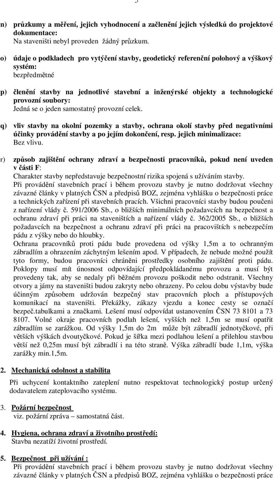 Jedná se o jeden samostatný provozní celek. q) vliv stavby na okolní pozemky a stavby, ochrana okolí stavby ped negativními úinky provádní stavby a po jejím dokonení, resp.