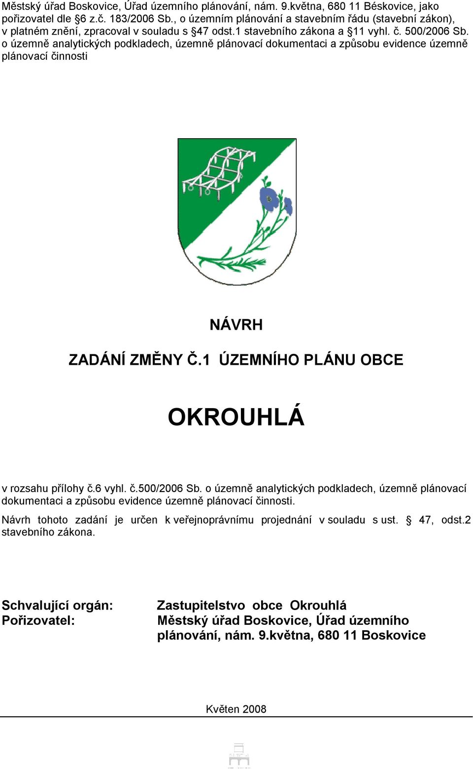 o územně analytických podkladech, územně plánovací dokumentaci a způsobu evidence územně plánovací činnosti NÁVRH ZADÁNÍ ZMĚNY Č.1 ÚZEMNÍHO PLÁNU OBCE OKROUHLÁ v rozsahu přílohy č.6 vyhl. č.500/2006 Sb.