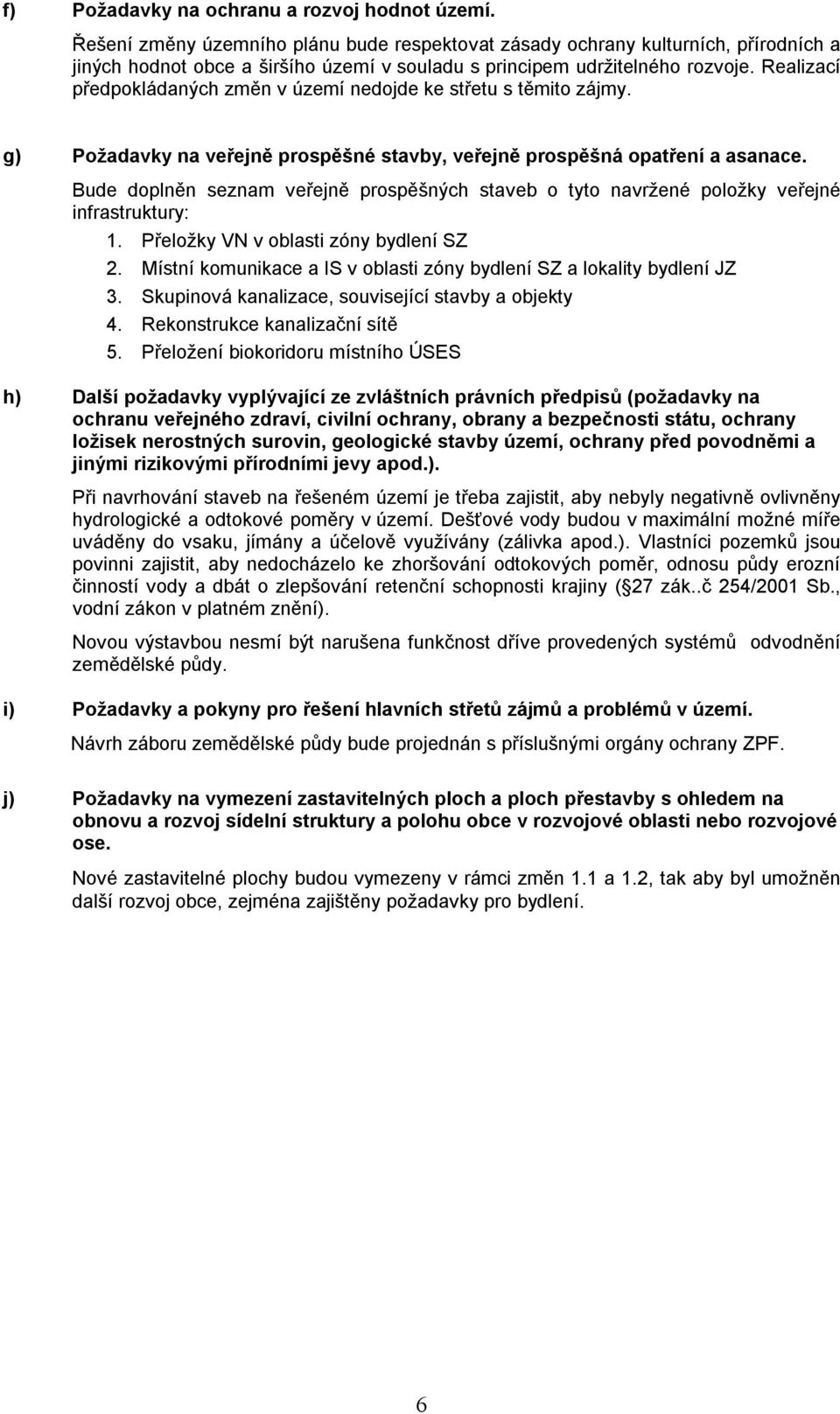 Realizací předpokládaných změn v území nedojde ke střetu s těmito zájmy. g) Požadavky na veřejně prospěšné stavby, veřejně prospěšná opatření a asanace.