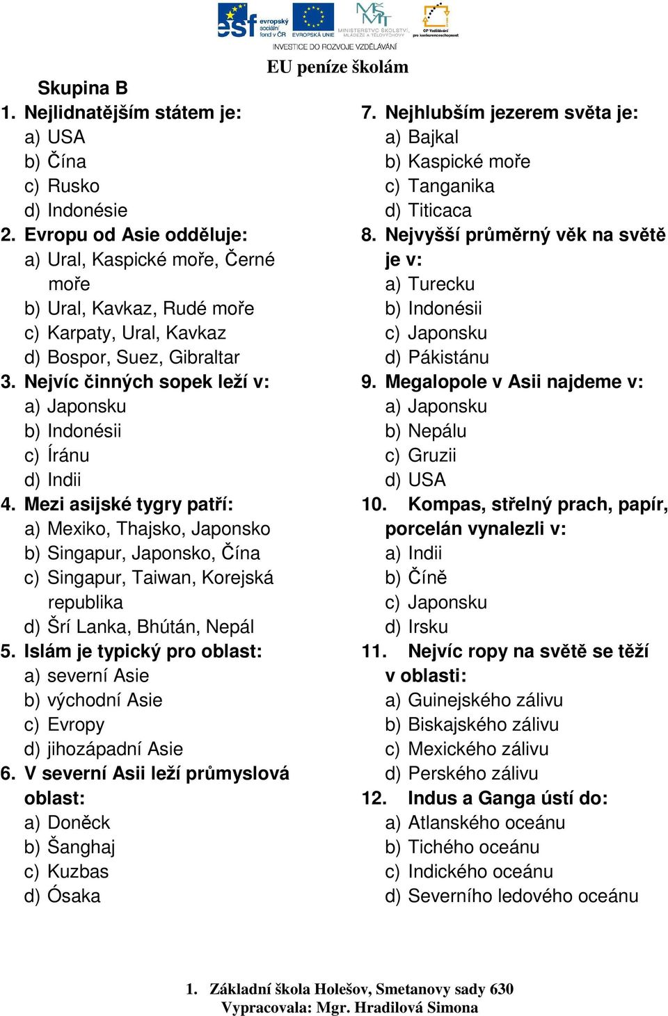 Nejvíc činných sopek leží v: a) Japonsku b) Indonésii c) Íránu d) Indii 4.