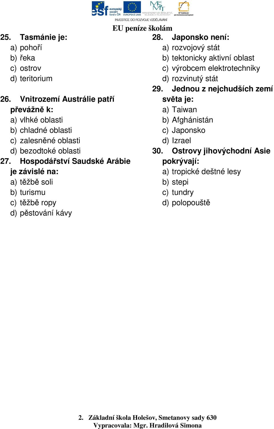 Hospodářství Saudské Arábie je závislé na: a) těžbě soli b) turismu c) těžbě ropy d) pěstování kávy 28.