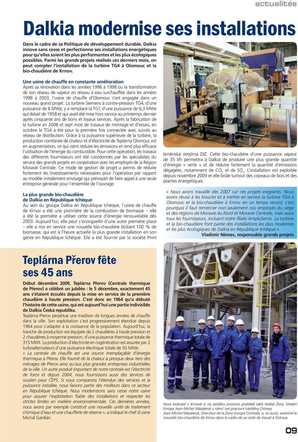 Une usine de chauffe en constante amélioration Après sa rénovation dans les années 1996 à 1998 ou la transformation de son réseau de vapeur en réseau à eau surchauffée dans les années 1998 à 2003, l