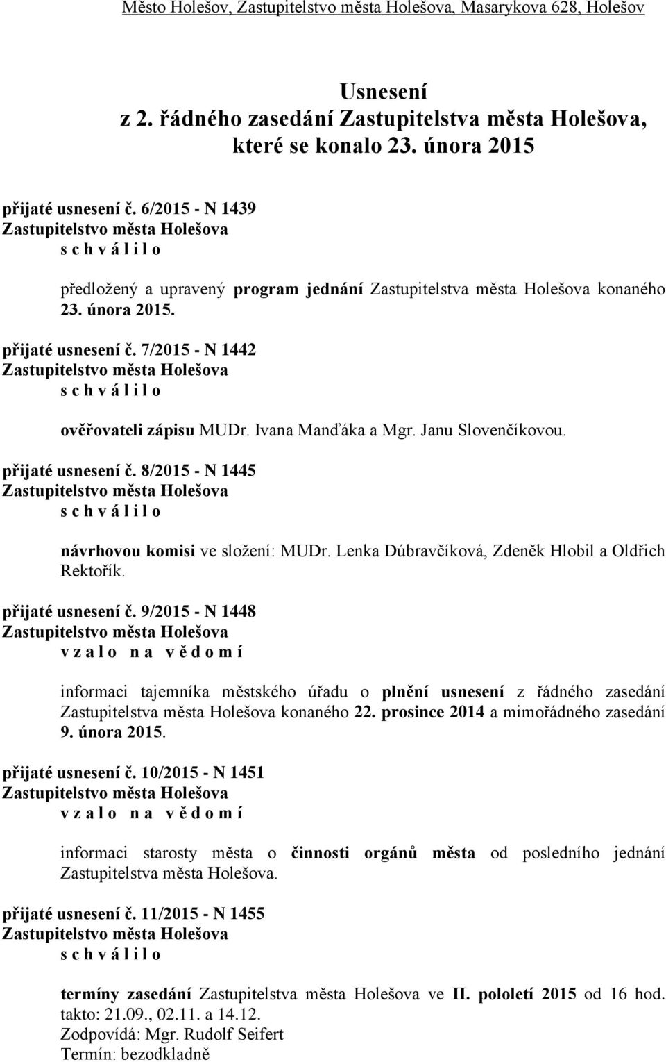 Janu Slovenčíkovou. přijaté usnesení č. 8/2015 - N 1445 návrhovou komisi ve složení: MUDr. Lenka Dúbravčíková, Zdeněk Hlobil a Oldřich Rektořík. přijaté usnesení č. 9/2015 - N 1448 v z a l o n a v ě d o m í informaci tajemníka městského úřadu o plnění usnesení z řádného zasedání Zastupitelstva města Holešova konaného 22.