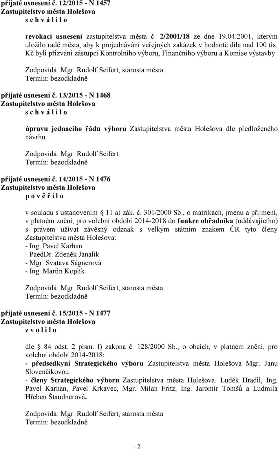 13/2015 - N 1468 úpravu jednacího řádu výborů Zastupitelstva města Holešova dle předloženého návrhu. Zodpovídá: Mgr. Rudolf Seifert přijaté usnesení č.