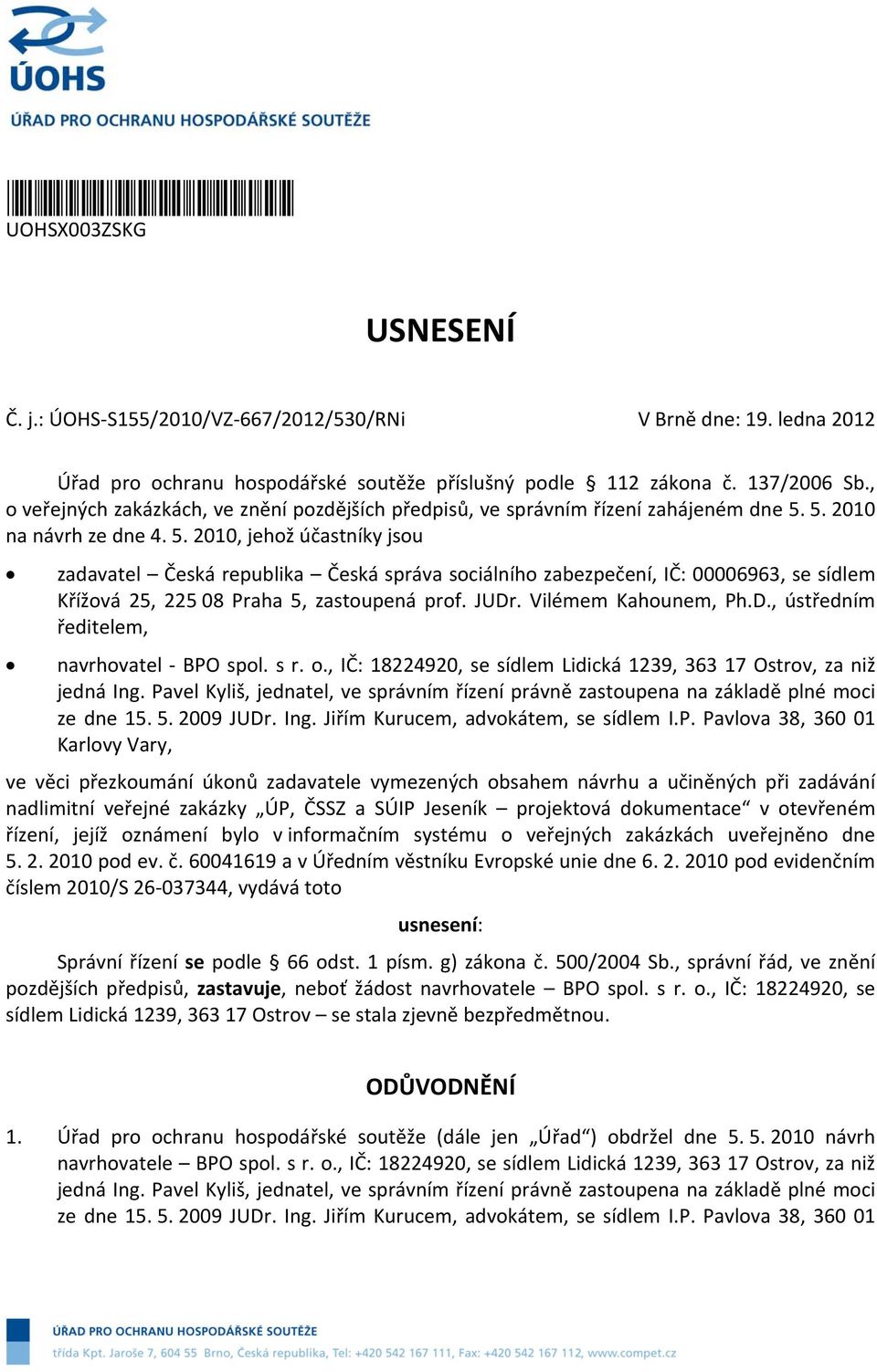 5. 2010 na návrh ze dne 4. 5. 2010, jehož účastníky jsou zadavatel Česká republika Česká správa sociálního zabezpečení, IČ: 00006963, se sídlem Křížová 25, 225 08 Praha 5, zastoupená prof. JUDr.