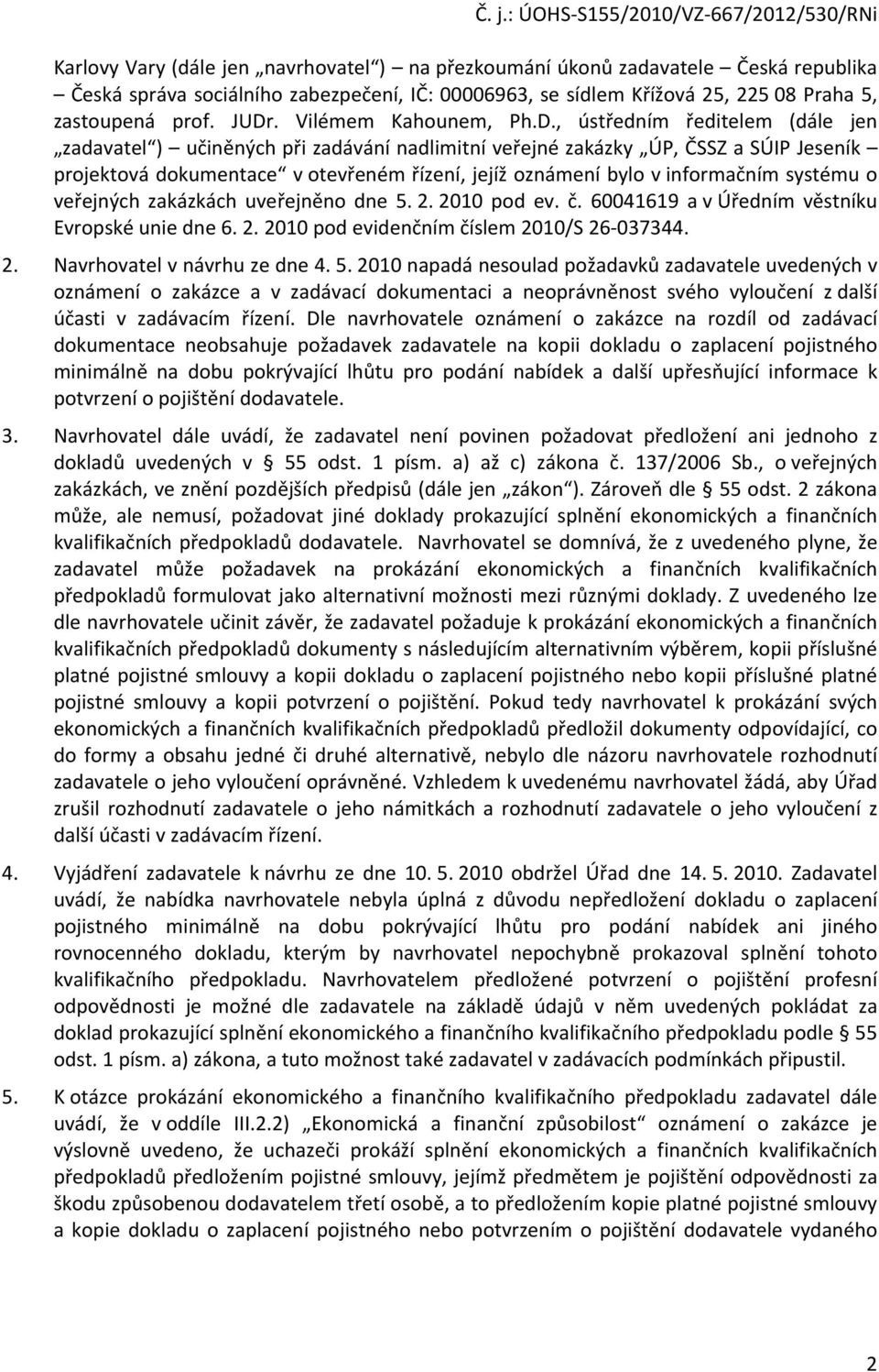 , ústředním ředitelem (dále jen zadavatel ) učiněných při zadávání nadlimitní veřejné zakázky ÚP, ČSSZ a SÚIP Jeseník projektová dokumentace v otevřeném řízení, jejíž oznámení bylo v informačním