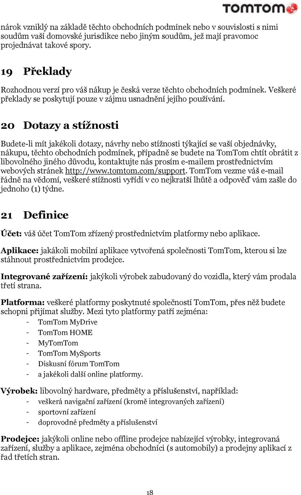 20 Dotazy a stížnosti Budete-li mít jakékoli dotazy, návrhy nebo stížnosti týkající se vaší objednávky, nákupu, těchto obchodních podmínek, případně se budete na TomTom chtít obrátit z libovolného