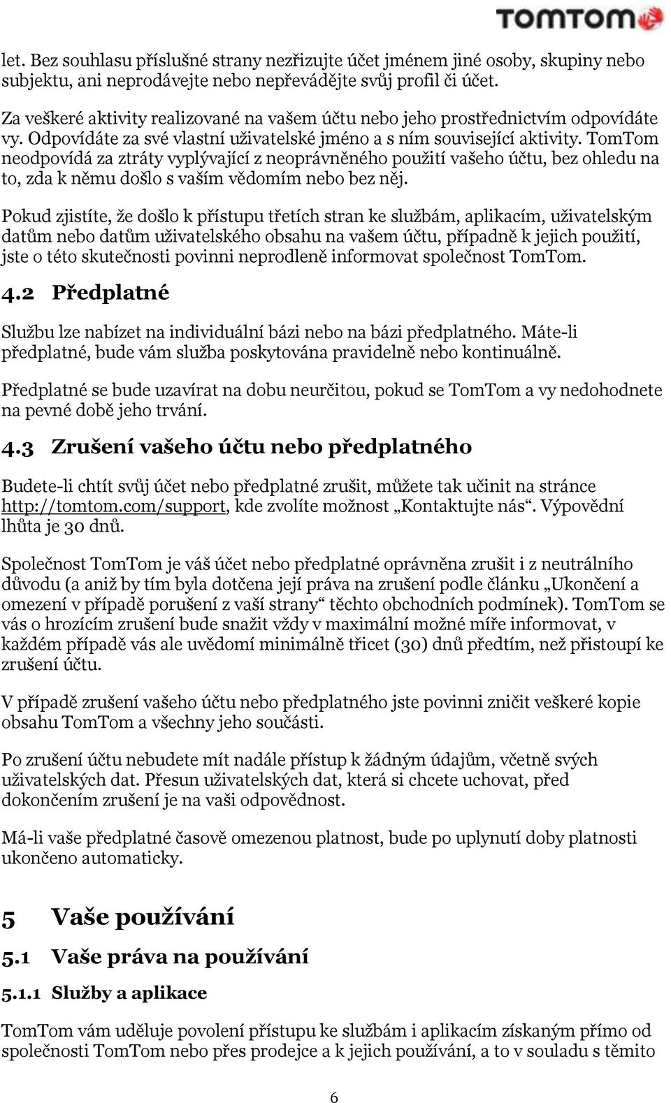 TomTom neodpovídá za ztráty vyplývající z neoprávněného použití vašeho účtu, bez ohledu na to, zda k němu došlo s vaším vědomím nebo bez něj.