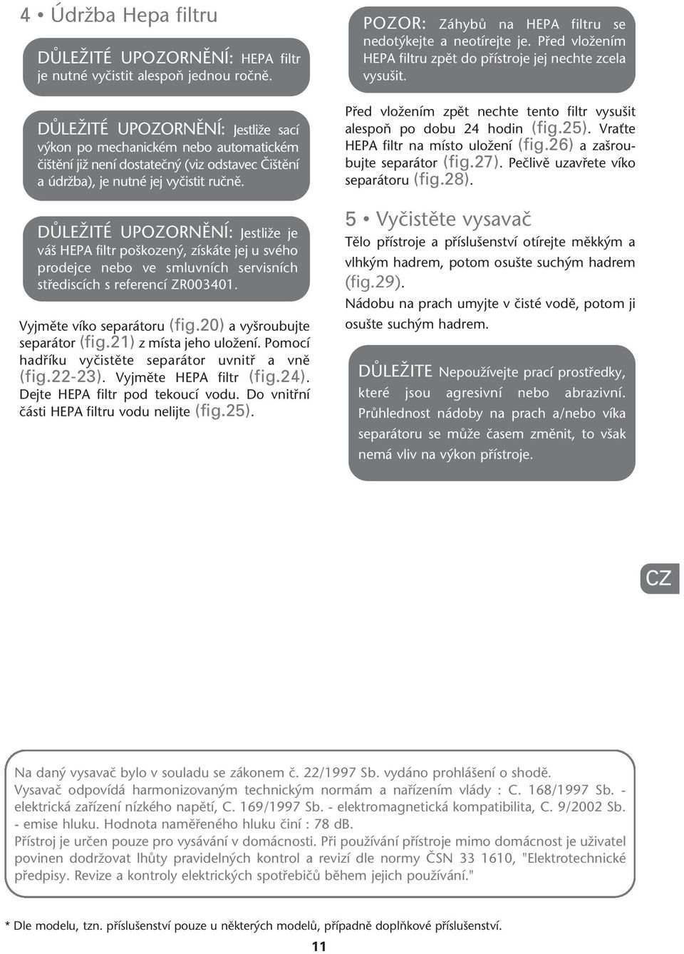 DÒLEÎITÉ UPOZORNùNÍ: JestliÏe je vá HEPA filtr po kozen, získáte jej u svého prodejce nebo ve smluvních servisních stfiediscích s referencí ZR003401. Vyjmûte víko separátoru (fig.