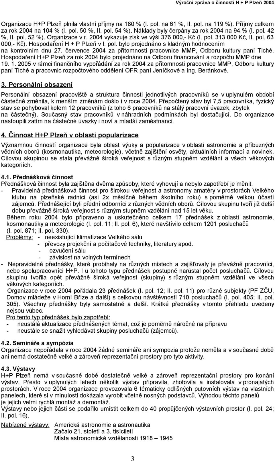 července 2004 za přítomnosti pracovnice MMP, Odboru kultury paní Tiché. Hospodaření H+P Plzeň za rok 2004 bylo projednáno na Odboru financování a rozpočtu MMP dne 19