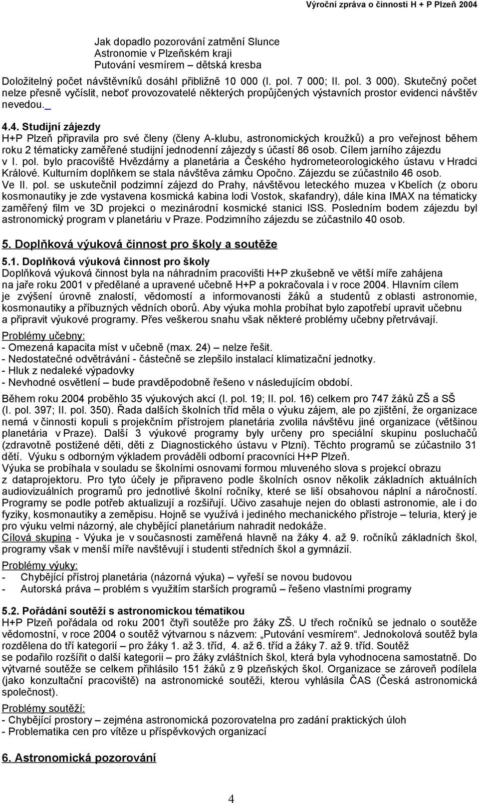 4. Studijní zájezdy H+P Plzeň připravila pro své členy (členy A-klubu, astronomických kroužků) a pro veřejnost během roku 2 tématicky zaměřené studijní jednodenní zájezdy s účastí 86 osob.