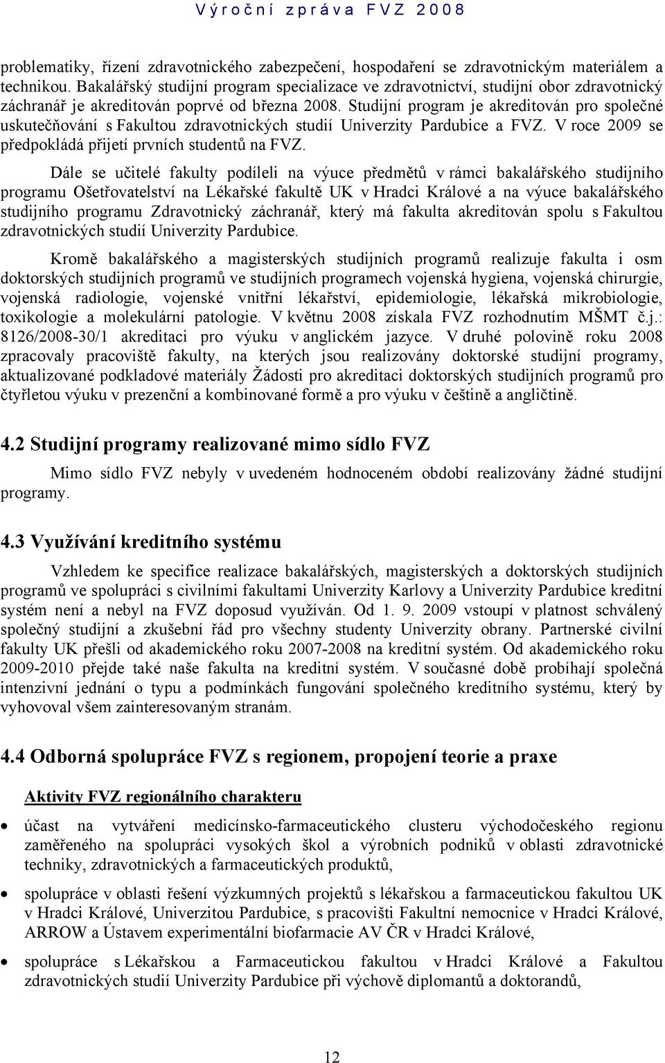 Studijní program je akreditován pro společné uskutečňování s Fakultou zdravotnických studií Univerzity Pardubice a FVZ. V roce 2009 se předpokládá přijetí prvních studentů na FVZ.