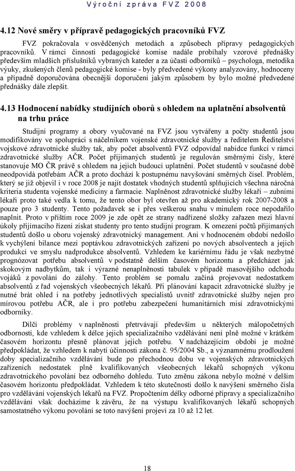 komise - byly předvedené výkony analyzovány, hodnoceny a případně doporučována obecnější doporučení jakým způsobem by bylo možné předvedené přednášky dále zlepšit. 4.