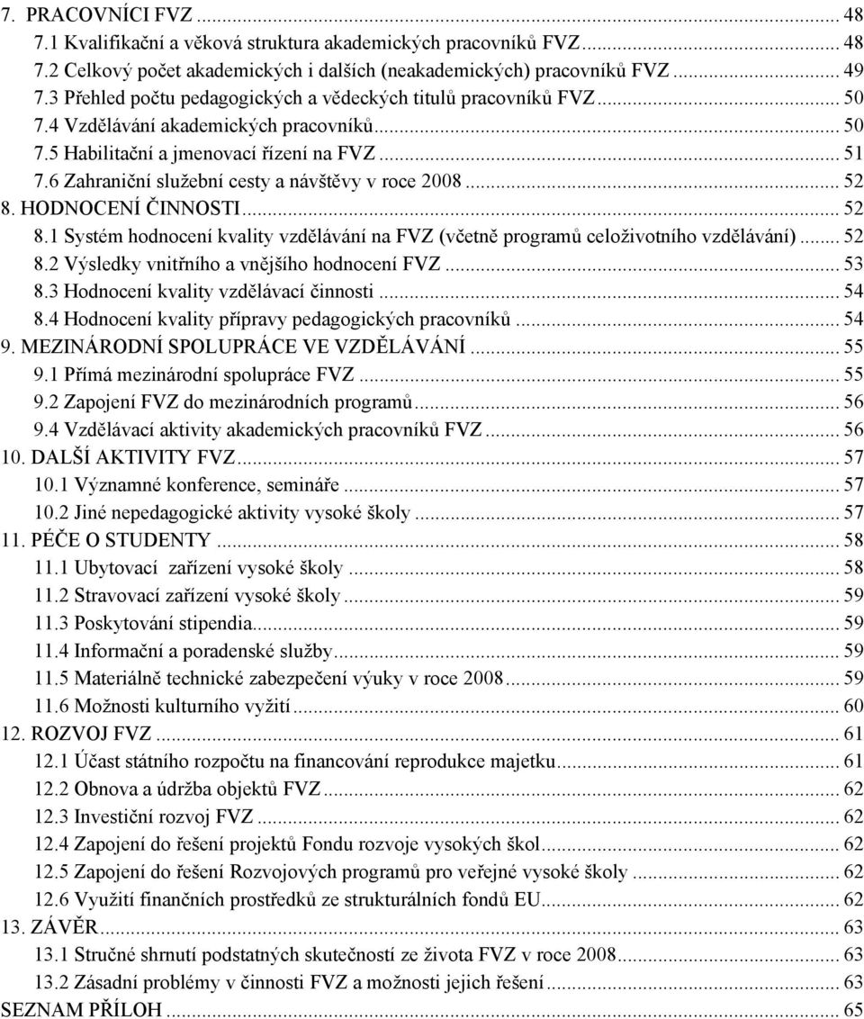 6 Zahraniční služební cesty a návštěvy v roce 2008... 52 8. HODNOCENÍ ČINNOSTI... 52 8.1 Systém hodnocení kvality vzdělávání na FVZ (včetně programů celoživotního vzdělávání)... 52 8.2 Výsledky vnitřního a vnějšího hodnocení FVZ.