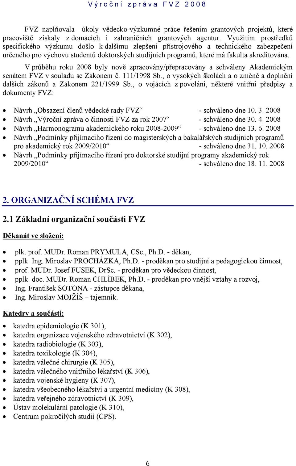 V průběhu roku 2008 byly nově zpracovány/přepracovány a schváleny Akademickým senátem FVZ v souladu se Zákonem č. 111/1998 Sb.