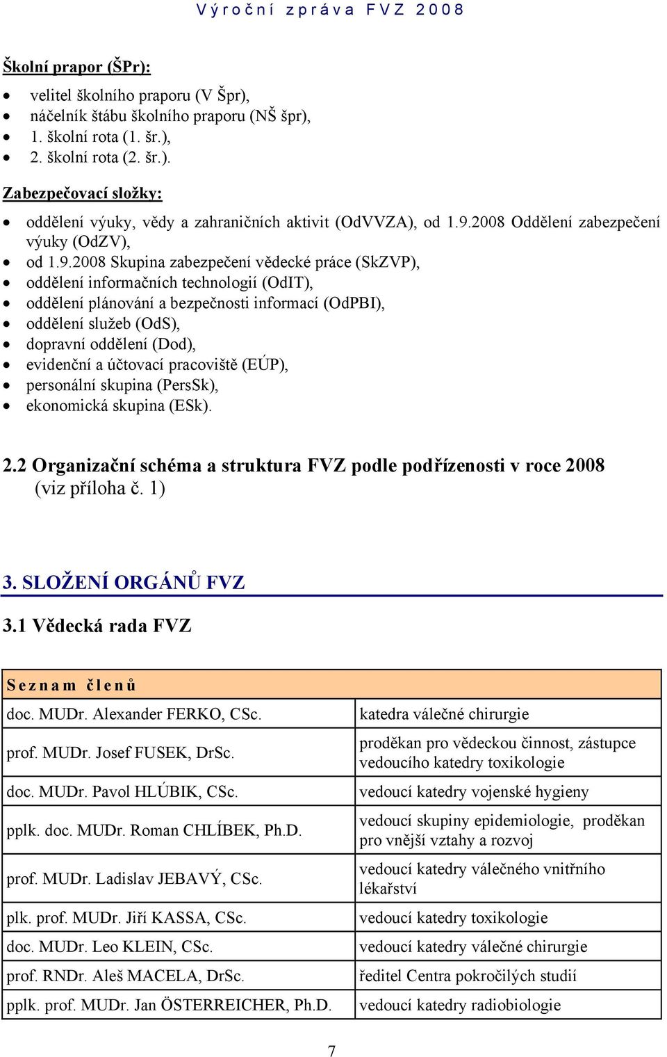 služeb (OdS), dopravní oddělení (Dod), evidenční a účtovací pracoviště (EÚP), personální skupina (PersSk), ekonomická skupina (ESk). 2.