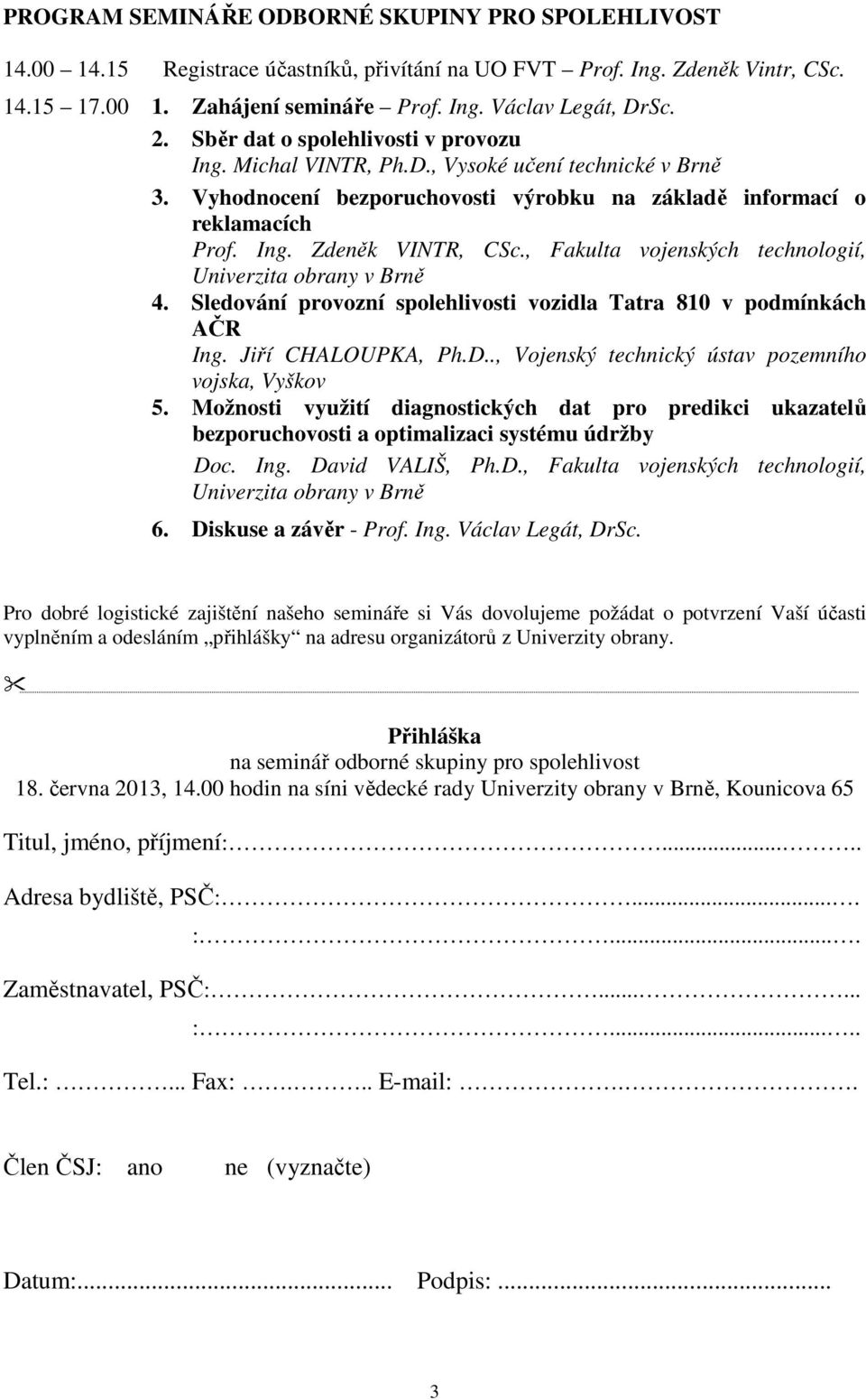 , Fakulta vojenských technologií, 4. Sledování provozní spolehlivosti vozidla Tatra 810 v podmínkách AČR Ing. Jiří CHALOUPKA, Ph.D.., Vojenský technický ústav pozemního vojska, Vyškov 5.