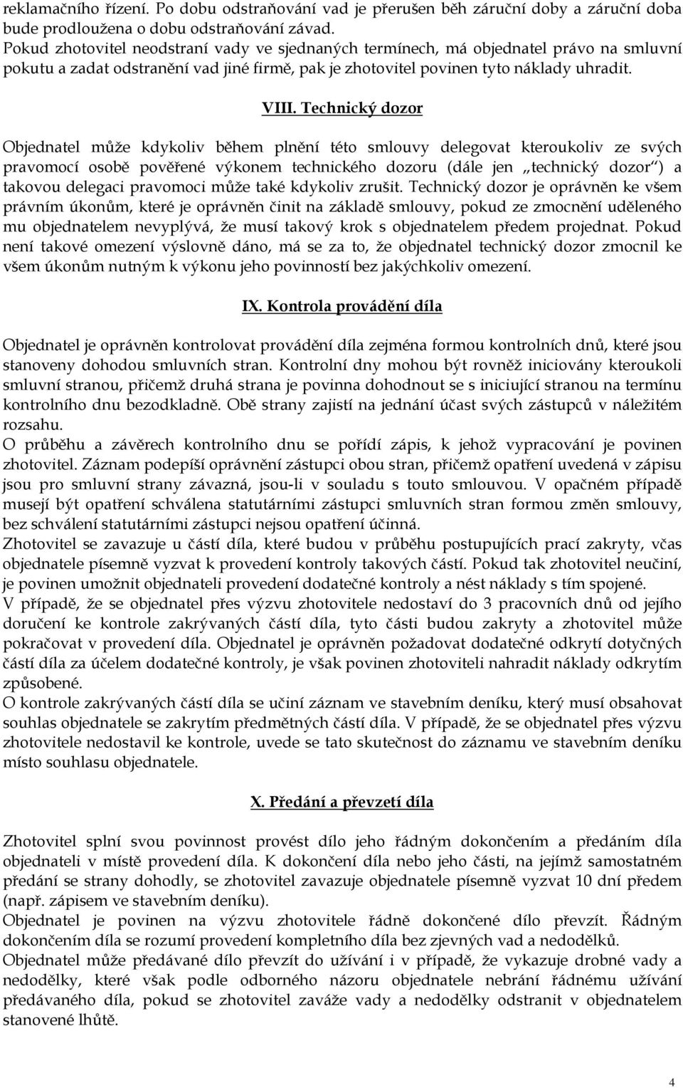 Technický dozor Objednatel může kdykoliv během plnění této smlouvy delegovat kteroukoliv ze svých pravomocí osobě pověřené výkonem technického dozoru (dále jen technický dozor ) a takovou delegaci