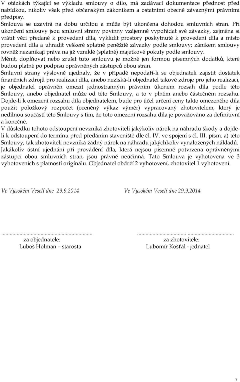 Při ukončení smlouvy jsou smluvní strany povinny vzájemně vypořádat své závazky, zejména si vrátit věci předané k provedení díla, vyklidit prostory poskytnuté k provedení díla a místo provedení díla