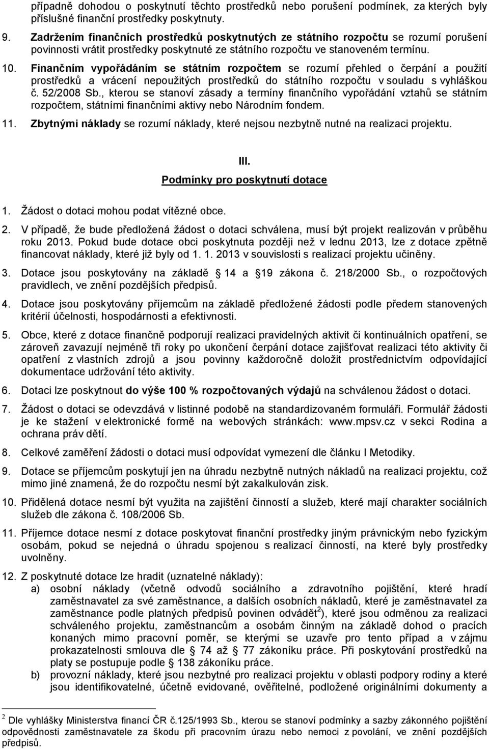 Finančním vypořádáním se státním rozpočtem se rozumí přehled o čerpání a použití prostředků a vrácení nepoužitých prostředků do státního rozpočtu v souladu s vyhláškou č. 52/2008 Sb.