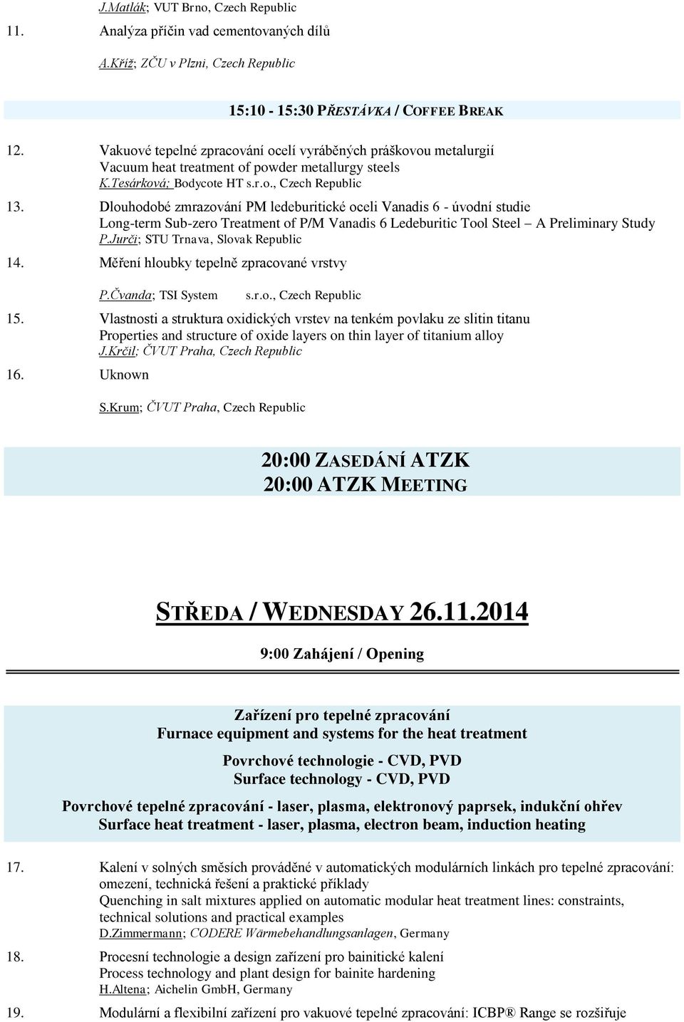 Dlouhodobé zmrazování PM ledeburitické oceli Vanadis 6 - úvodní studie Long-term Sub-zero Treatment of P/M Vanadis 6 Ledeburitic Tool Steel A Preliminary Study P.Jurči; STU Trnava, Slovak Republic 14.