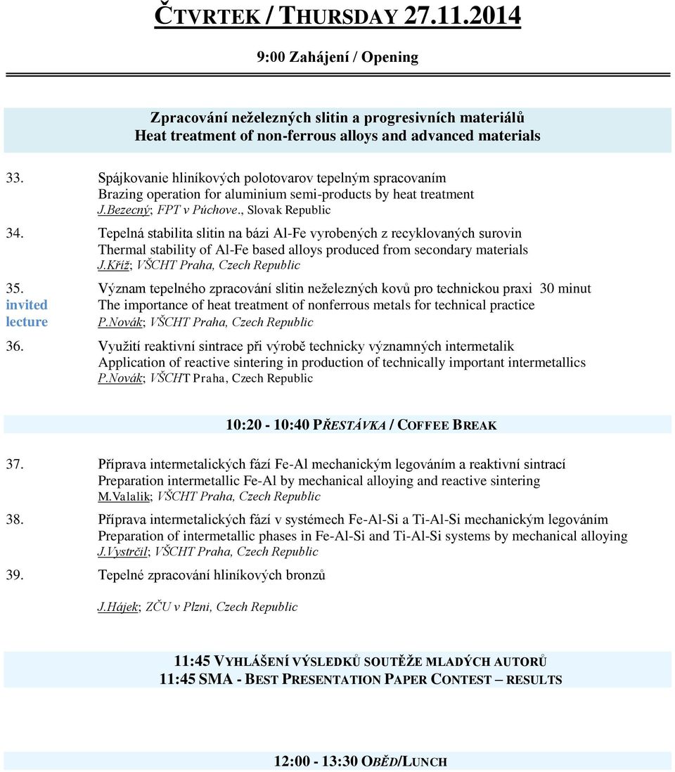 Tepelná stabilita slitin na bázi Al-Fe vyrobených z recyklovaných surovin Thermal stability of Al-Fe based alloys produced from secondary materials J.Kříž; VŠCHT Praha, Czech Republic 35.