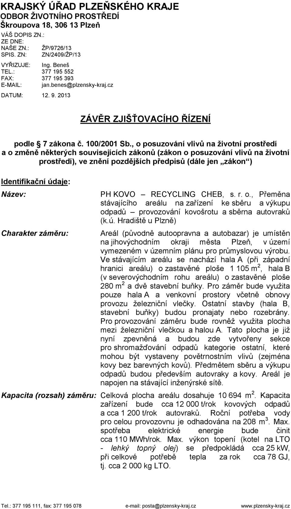 , o posuzování vlivů na životní prostředí a o změně některých souvisejících zákonů (zákon o posuzování vlivů na životní prostředí), ve znění pozdějších předpisů (dále jen zákon ) Identifikační údaje: