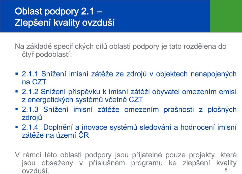 1.4 Doplnění a inovace systémů sledování a hodnocení imisní zátěže na území ČR V rámci této oblasti podpory jsou přijatelné pouze projekty,