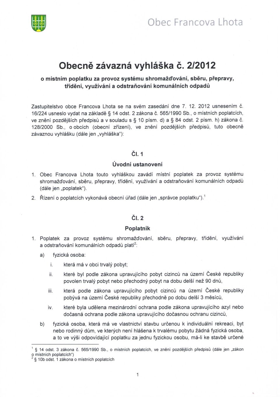 2012 usnesenim c. 16/224 usneslo vydat na zaklade 14 odst. 2 zakona c. 565/1990 Sb., o mistnich poplatcich, ve zneni pozdejsich pfedpisu a v souladu s 10 pism. d) a 84 odst. 2 pism. h) zakona c.