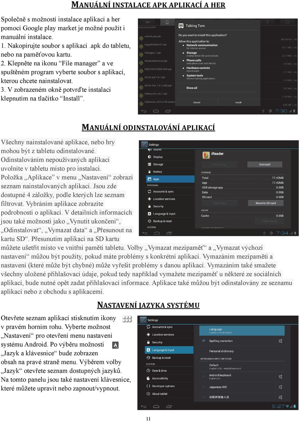 MANUÁLNÍ INSTALACE APK APLIKACÍ A HER MANUÁLNÍ ODINSTALOVÁNÍ APLIKACÍ Všechny nainstalované aplikace, nebo hry mohou být z tabletu odinstalované.