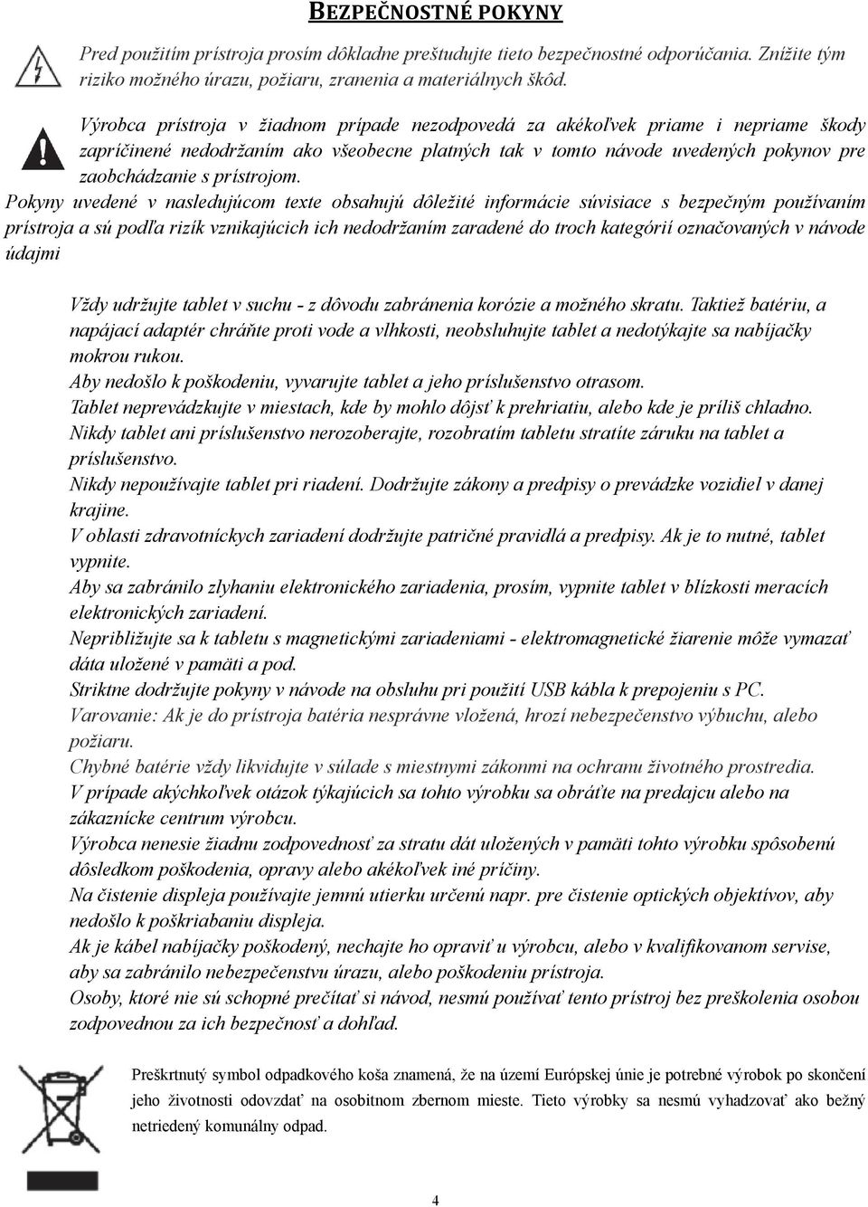 Pokyny uvedené v nasledujúcom texte obsahujú dôležité informácie súvisiace s bezpečným používaním prístroja a sú podľa rizík vznikajúcich ich nedodržaním zaradené do troch kategórií označovaných v