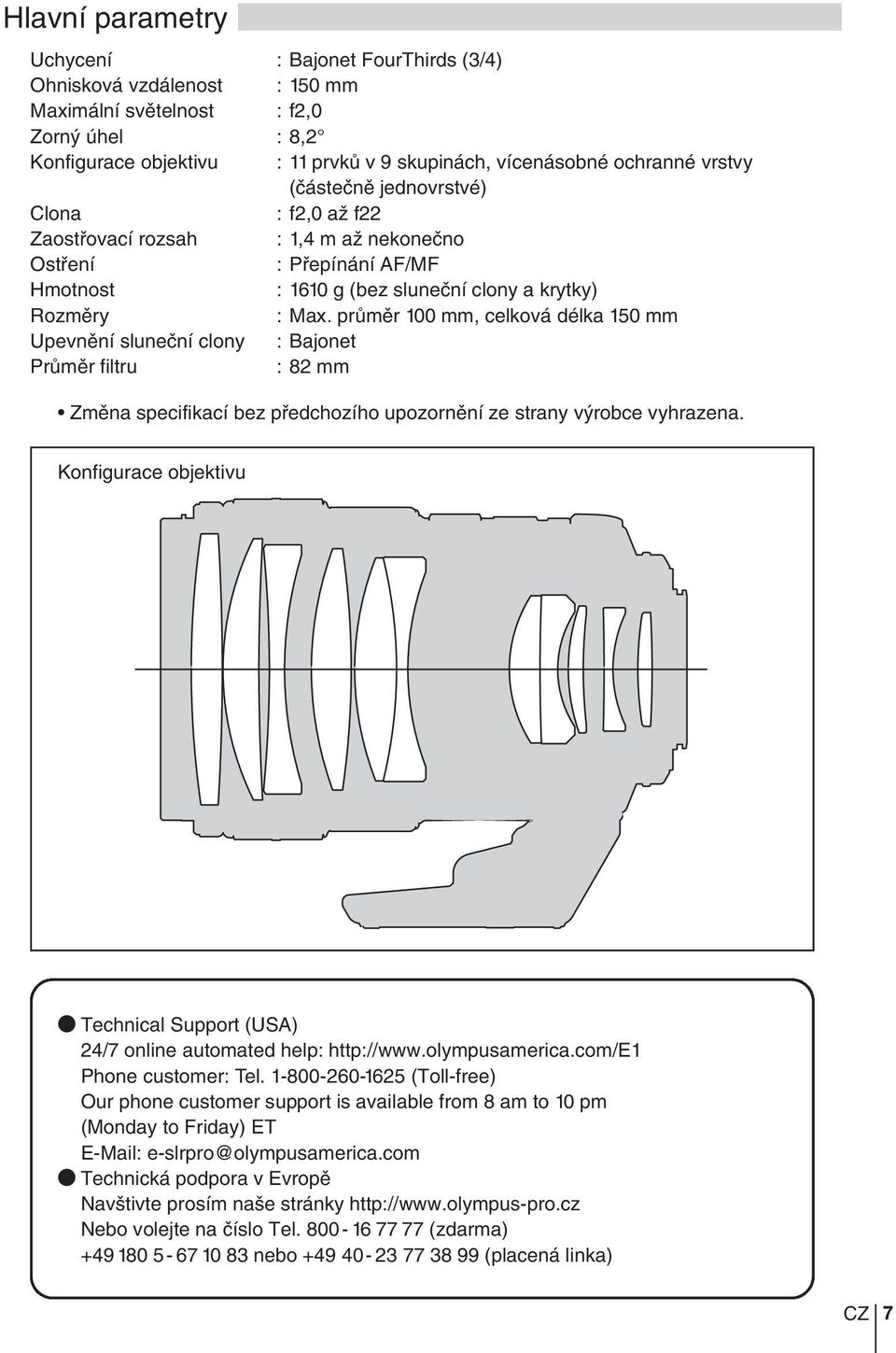 prûmûr 100 mm, celková délka 150 mm Upevnûní sluneãní clony : Bajonet PrÛmûr filtru : 82 mm Zmûna specifikací bez pfiedchozího upozornûní ze strany v robce vyhrazena.