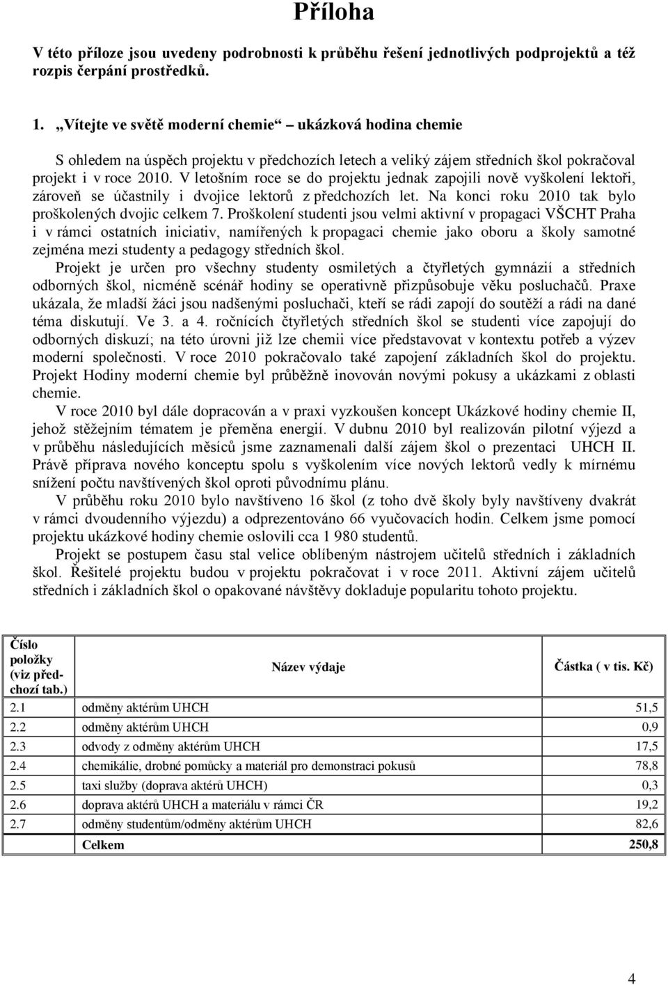 V letošním roce se do projektu jednak zapojili nově vyškolení lektoři, zároveň se účastnily i dvojice lektorů z předchozích let. Na konci roku 2010 tak bylo proškolených dvojic celkem 7.