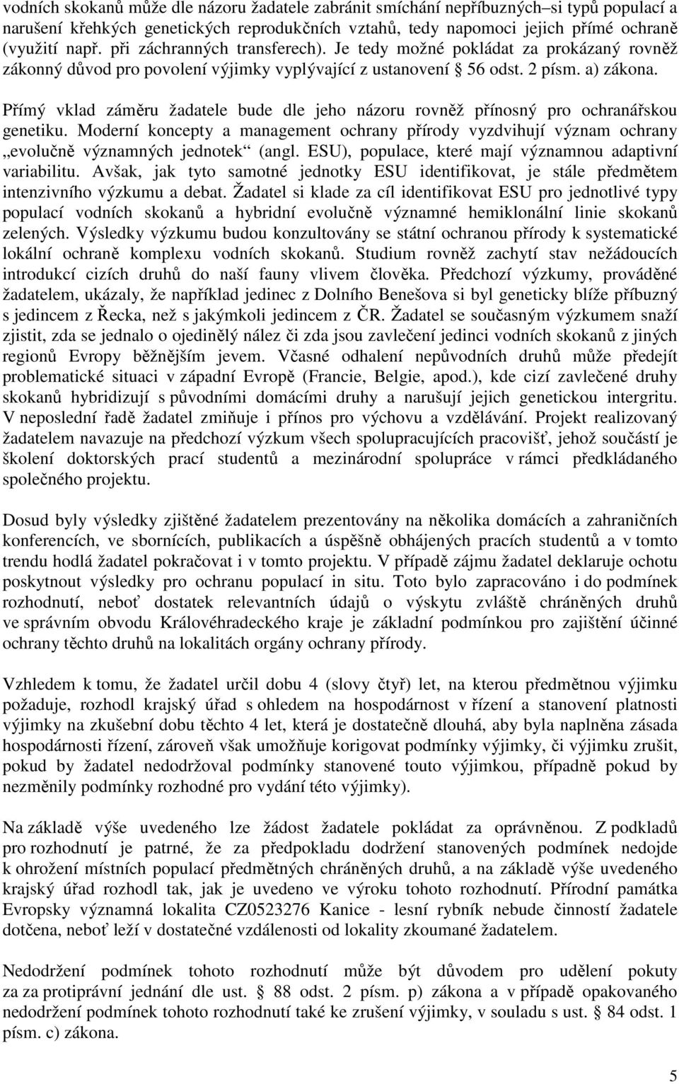 Přímý vklad záměru žadatele bude dle jeho názoru rovněž přínosný pro ochranářskou genetiku. Moderní koncepty a management ochrany přírody vyzdvihují význam ochrany evolučně významných jednotek (angl.