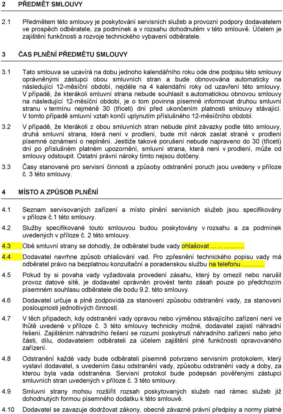 1 Tato smlouva se uzavírá na dobu jednoho kalendářního roku ode dne podpisu této smlouvy oprávněnými zástupci obou smluvních stran a bude obnovována automaticky na následující 12-měsíční období,