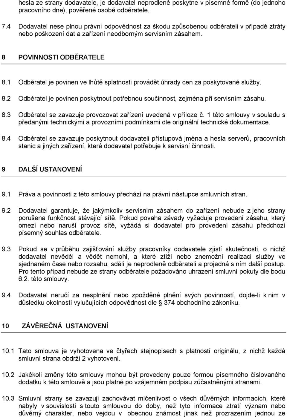 1 Odběratel je povinen ve lhůtě splatnosti provádět úhrady cen za poskytované služby. 8.2 Odběratel je povinen poskytnout potřebnou součinnost, zejména při servisním zásahu. 8.3 Odběratel se zavazuje provozovat zařízení uvedená v příloze č.