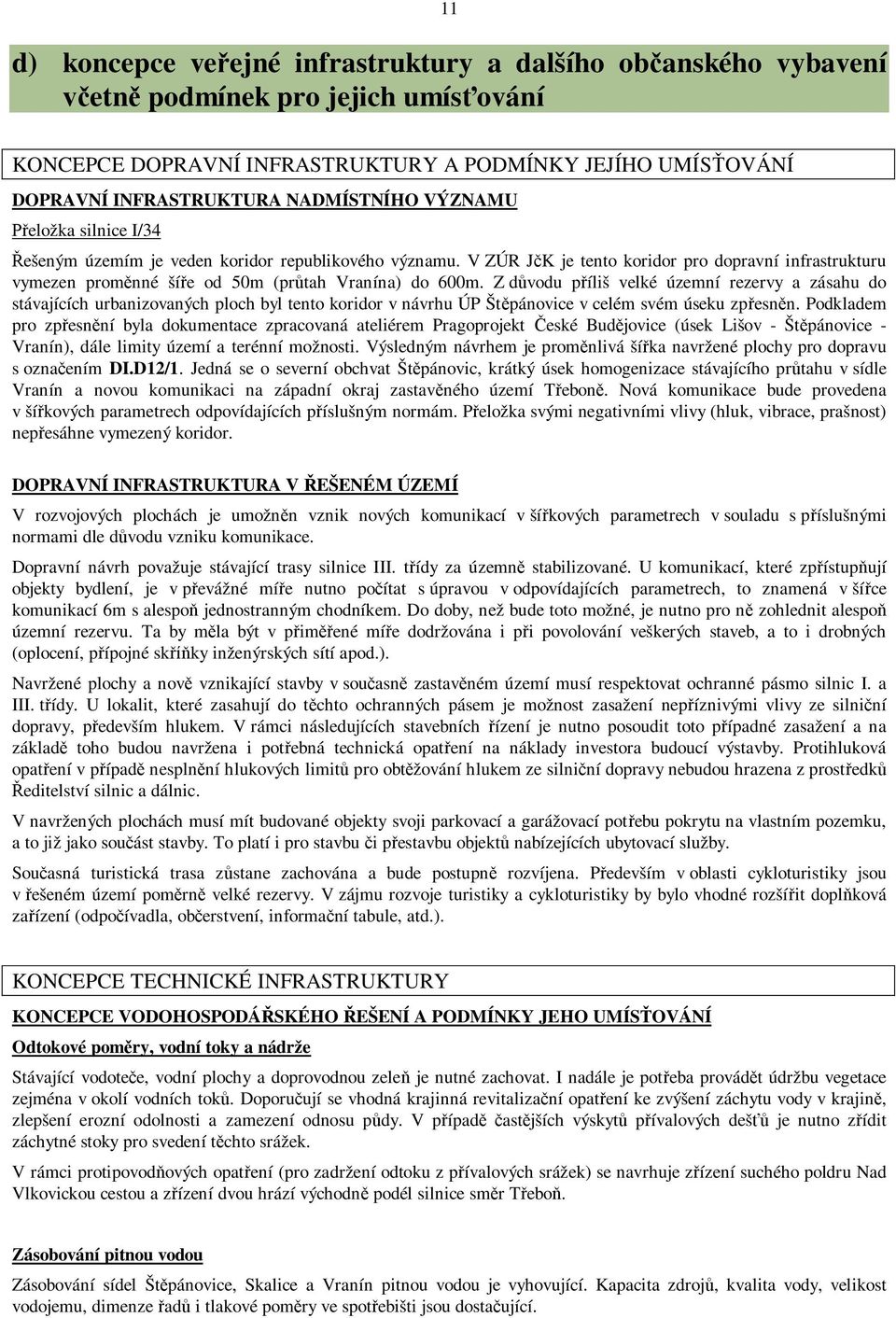 Z dvodu píliš velké územní rezervy a zásahu do stávajících urbanizovaných ploch byl tento koridor v návrhu ÚP Štpánovice v celém svém úseku zpesnn.