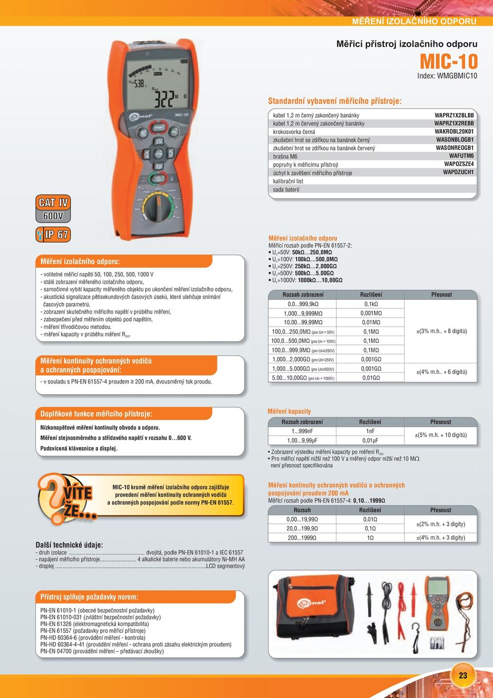 WAKROBL20K01 WASONBLOGB1 WASONREOGB1 WAFUTM6 WAPOZSZE4 WAPOZUCH1 - volitelné měřicí napětí 50, 100, 250, 500, 1000 V - stálé zobrazení měřeného izolačního odporu, - zabezpečení před měřením objektů