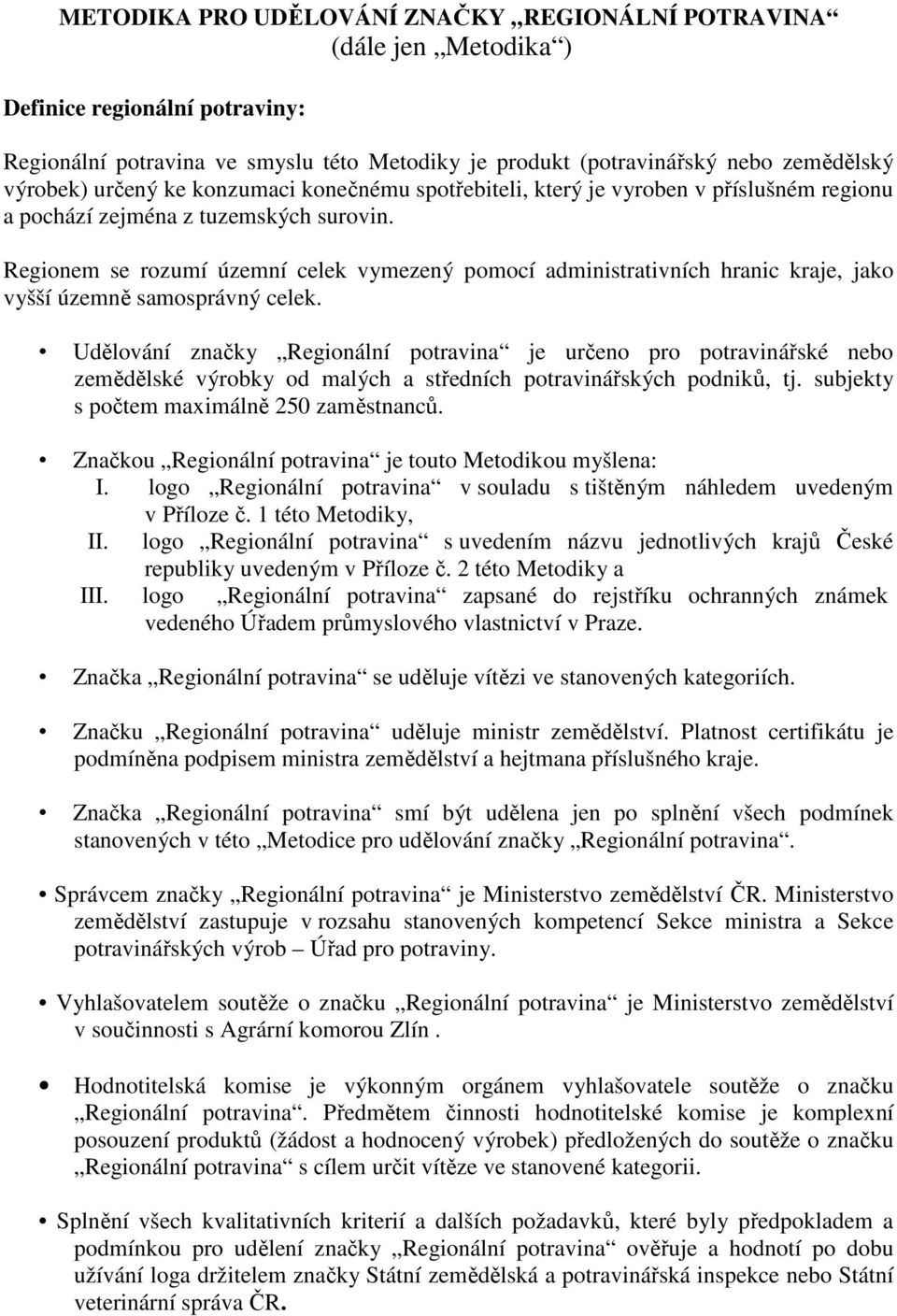 Regionem se rozumí územní celek vymezený pomocí administrativních hranic kraje, jako vyšší územně samosprávný celek.