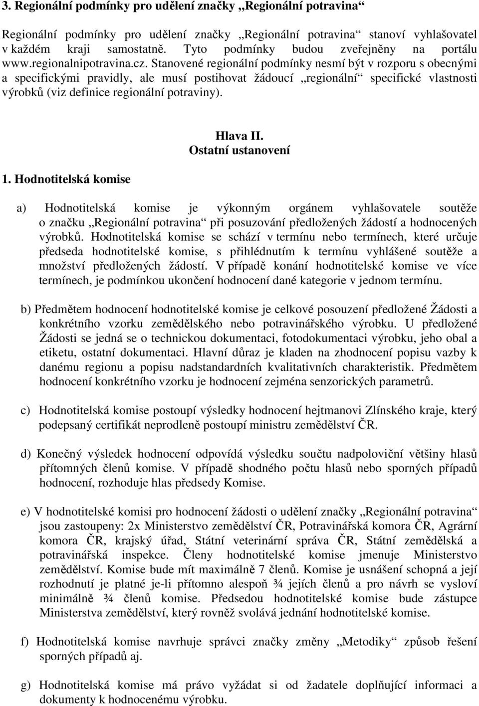 Stanovené regionální podmínky nesmí být v rozporu s obecnými a specifickými pravidly, ale musí postihovat žádoucí regionální specifické vlastnosti výrobků (viz definice regionální potraviny). 1.