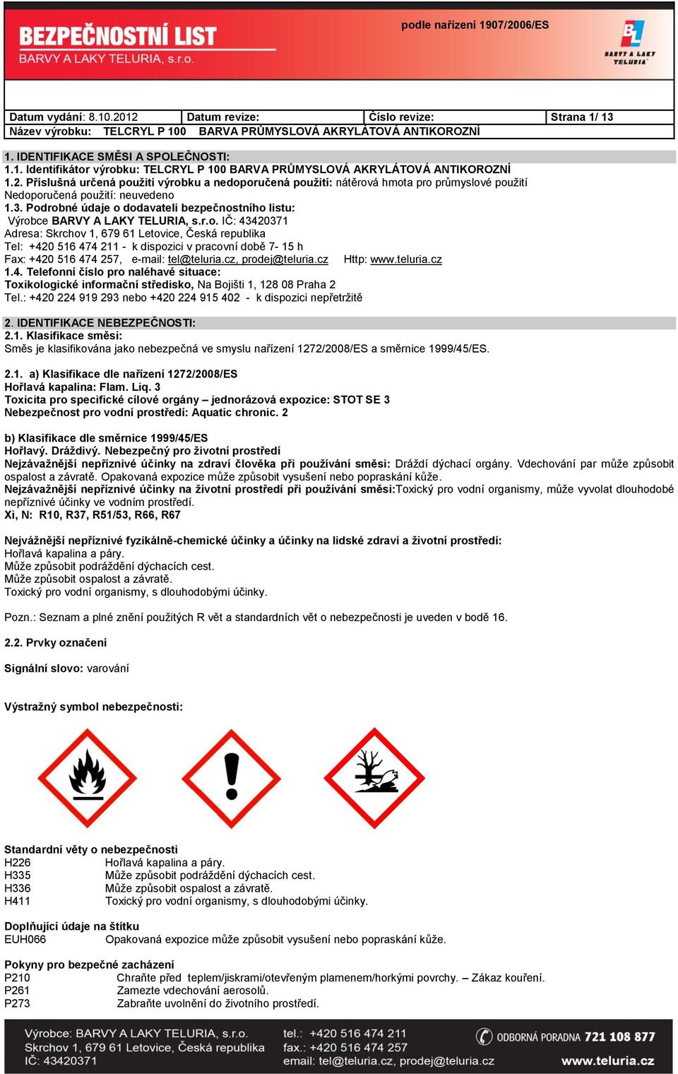 cz, prodej@teluria.cz Http: www.teluria.cz 1.4. Telefonní číslo pro naléhavé situace: Toxikologické informační středisko, Na Bojišti 1, 128 08 Praha 2 Tel.