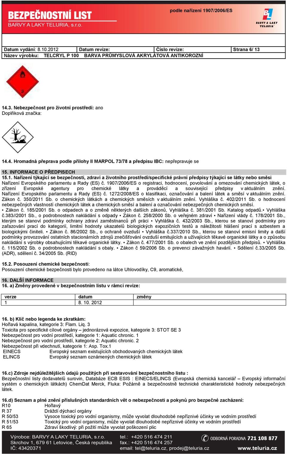 1907/2006/ES o registraci, hodnocení, povolování a omezování chemických látek, o zřízení Evropské agentury pro chemické látky a prováděcí a související předpisy v aktuálním znění.